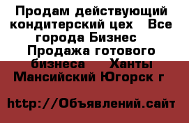 Продам действующий кондитерский цех - Все города Бизнес » Продажа готового бизнеса   . Ханты-Мансийский,Югорск г.